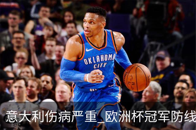 意大利伤病严重 欧洲杯冠军防线或全部无法上场
